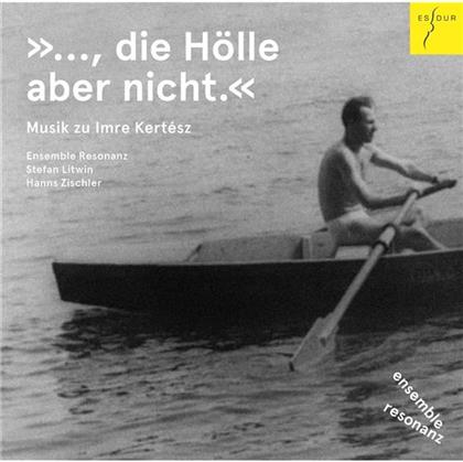 Ensemble Resonanz, Stefan Litwin, Stefan Litwin, Anton von Webern (1883-1945), Gideon Klein, … - "...,Die Hölle Aber Nicht." - Musik zu Imre Kertesz