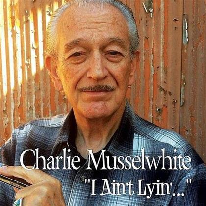 Charlie Musselwhite - I Ain't Lyin'