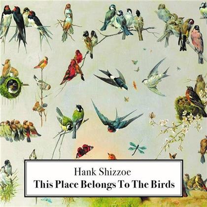 Hank Shizzoe - This Place Belongs To The Birds (LP + CD)