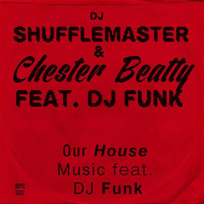 DJ Shufflemaster, Chester Beatty feat. DJ Funk - Our House Music (12" Maxi)