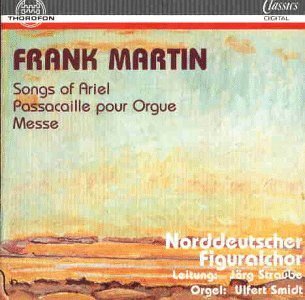 Frank Martin (1890-1974), Jörg Straube, Ulfert Smidt & Norddeutscher Figuralchor - Songs Of Ariel, Passacaille Pour Orgue