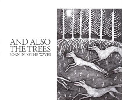 And Also The Trees - Born Into The Waves