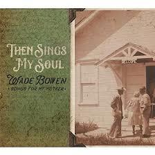 Wade Bowen - Then Sings My Soul Songs For My Mother