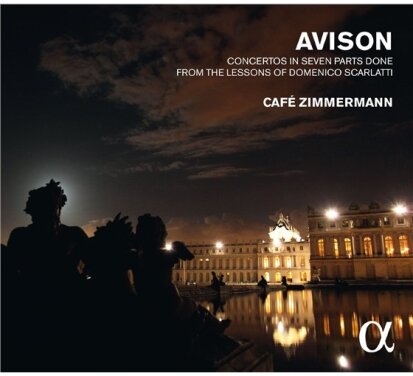 Café Zimmermann & Charles Avison - Concertos In Seven Parts Done From the Lessons of Domenico Scarlatti