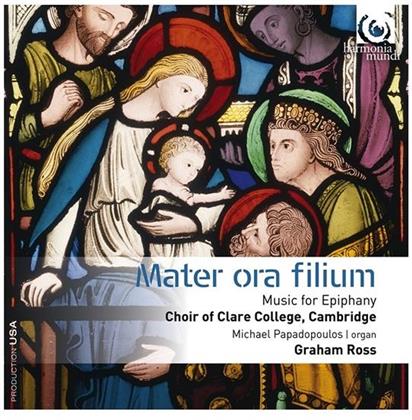 Graham Ross, Michael Papadopoulos & Choir of Clare College, Cambridge - Mater Ora Filium - Music for Epiphany