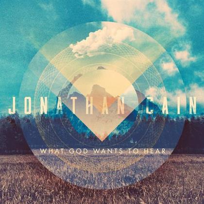 Jonathan Cain - What God Wants To Hear