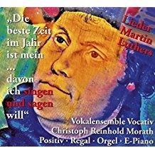 Christoph Reinhold Morath, Martin Luther & Vocalensemble Vocativ - Die Beste Zeit Im Jahr Ist Mein...Davon Ich Singen Und Sagen Will