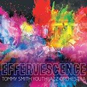 Tommy Smith & Youth Jazz Orchestra - Effervescence