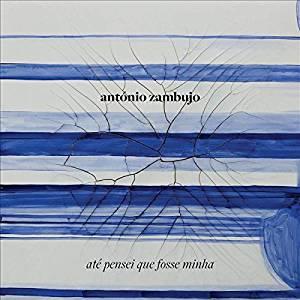 Antonio Zambujo - Ate Pensei Que Fosse Minha