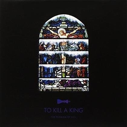 To Kill A King - The Problem Of Evil (LP)