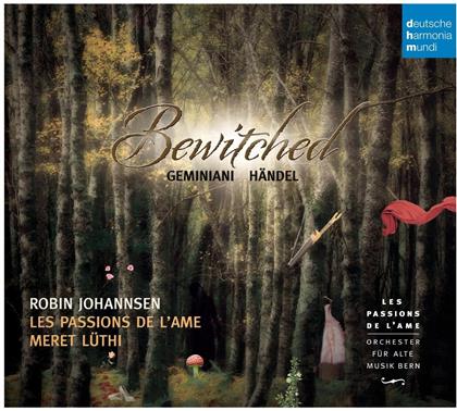 Les Passions de l'Ame, Robin Johannsen, Francesco Geminiani (1687-1762), Georg Friedrich Händel (1685-1759), Meret Lüthi, … - Bewitched - Enchantend Music