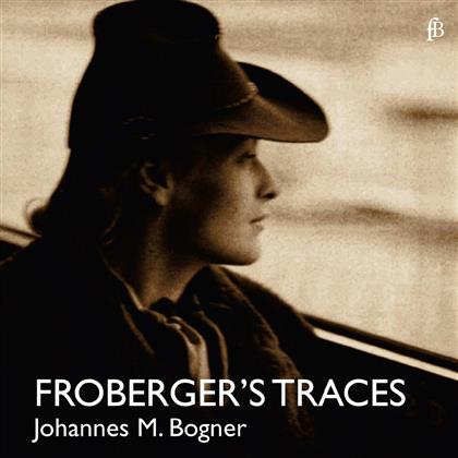 Johannes Maria Bogner & Johann-Jakob Froberger (1616-1667) - Froberger's Traces