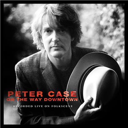 Peter Case - On The Way Downtown: Recorded Live On Folkscene