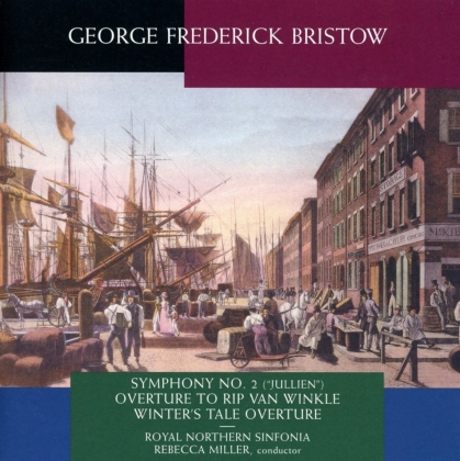 George Frederick Bristow, Rebecca Miller & Royal Northern Sinfonia - Symphonie Nr. 2/Overture To Rip Van Winkle/Winter's Tale Overture
