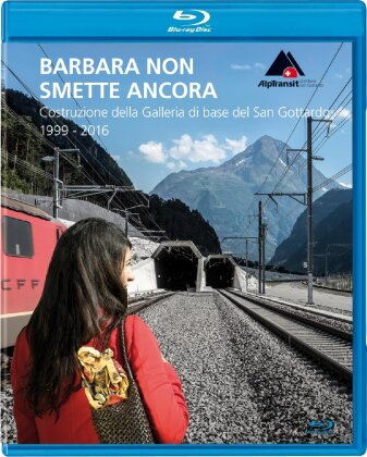 Barbara non smette ancora - Costruzione della Galleria di base del San Gottardo 1999-2016