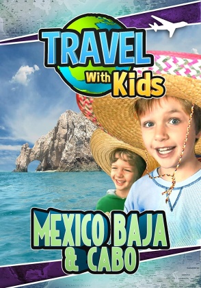 Travel With Kids - Mexico, Baja & Cabo