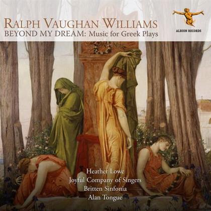 Heather Lowe, Ralph Vaughan Williams (1872-1958), Alan Tongue, Britten Sinfonia & The Joyful Company Of Singers - Beyond My Dream / Music Of Greek Plays