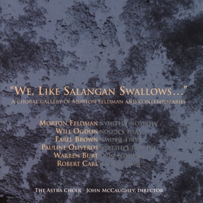 Morton Feldman (1926-1987), Will Ogdon, Earle Brown, Pauline Oliveros, Warren Burt, … - We Like Salangan Swallows - A Choral Gallery Of Morton Feldman And Contemporaries
