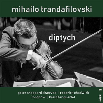Kreutzer String Quartet, Longbow Ensemble, M. Trandafilovski, Peter Sheppard Skaerved, Roderick Chadwick, … - Diptych