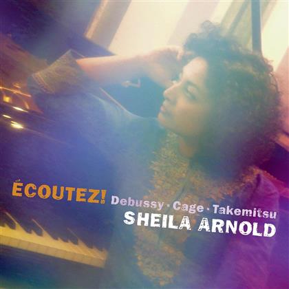 Sheila Arnold, Claude Debussy (1862-1918), Toru Takemitsu & John Cage (1912-1992) - Ecoutez!