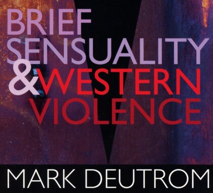 Mark Deutrom - Brief Sensuality And Western Violence