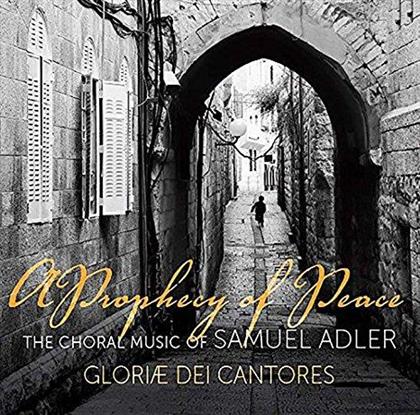 Gloriae Dei Cantores & Samuel Adler (*1928) - A Prophecy Of Peace - The Choral Music Of Samuel Adler