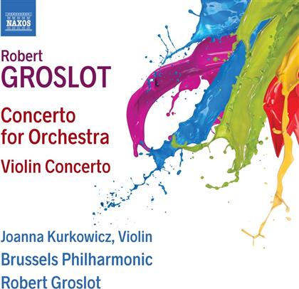 Robert Groslot (*1951), Robert Groslot (*1951), Joanna Kurkowicz & Brussels Philharmonic - Concerto For Orchestra / Violin Concerto