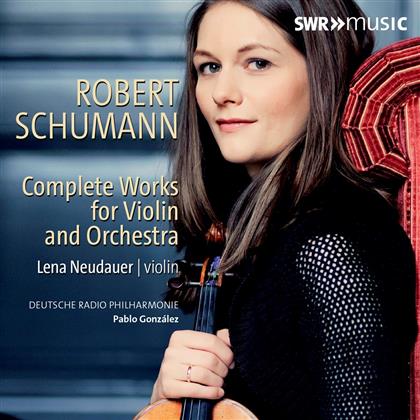 Robert Schumann (1810-1856), Pablo Gonzalez, Lena Neudauer & Deutsche Radio Philharmonie - Complete Works For Violin