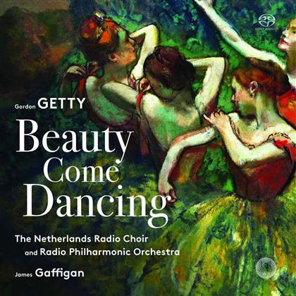 Gordon Getty, James Gaffigan, Netherlands Radio Philharmonic Orchestra & Netherlands Radio Choir - Beauty Come Dancing (Hybrid SACD)