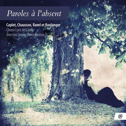 Choeur Luce Del Canto & Simon-Pierre Bestion - Paroles L'Absent - Werke Von Caplet, Chausson, Ravel & Boulanger