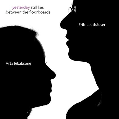 Arta Jekabsone & Erik Leuthäuser - Yesterday Still Lies Between The Floorboards