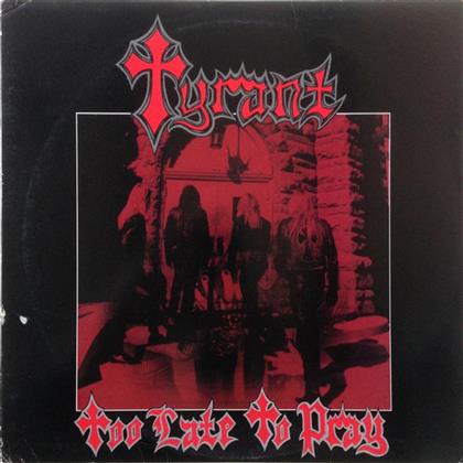 Tyrant - Too Late To Pray (2018 Reissue)