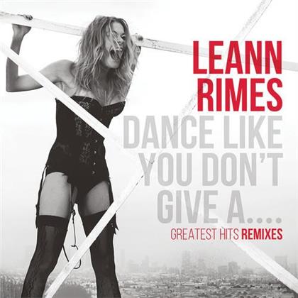 Leann Rimes - Dance Like You Don't Give A... - Greatest Remixes (2018 Reissue)