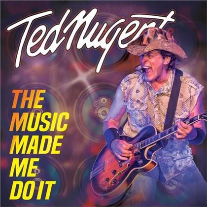 Ted Nugent - Music Made Me Do It