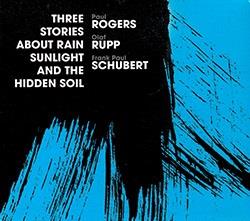 Paul Rogers, Olaf Rupp & Frank Paul Schubert - Three Stories About Rain, Sunlight And The Hidden Soil