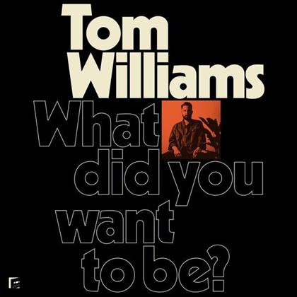 Tom Williams - What Did You Want To Be? (LP)