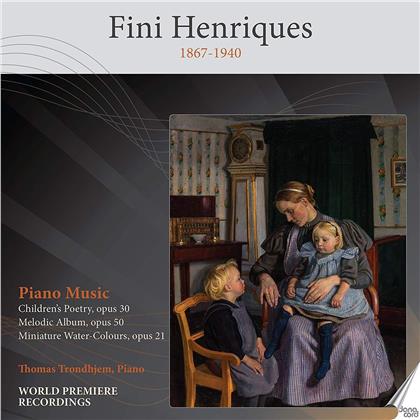 Fini Henriques (1867-1940) & Thomas Trondhjem - Piano Music - Childrens Poetry. Op. 30 / Melodic Album. Op. 50 / Miniature Water-Colours. Op. 21