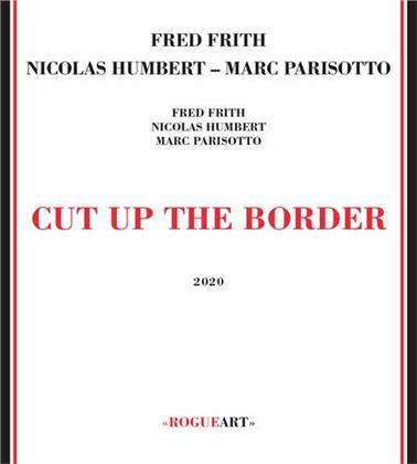 Fred Frith, Nicolas Humbert & Marc Parisotto - Cut Up The Border