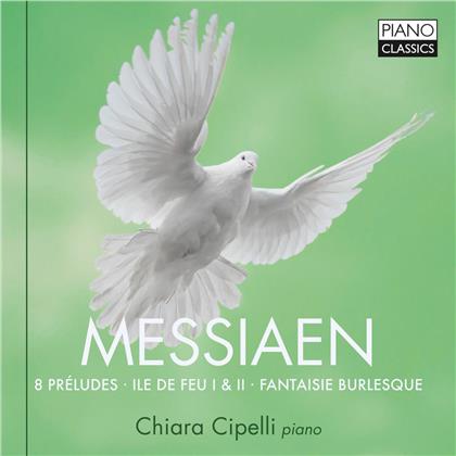 Olivier Messiaen (1908-1992) & Chiara Cipelli - 8 Preludes / Ile De Feu I & II / Fantasie Burlesque