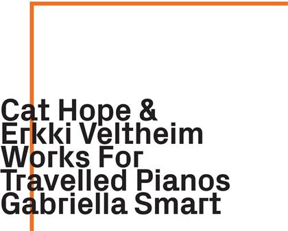 Cat Hope, Erkki Veltheim & Gabriella Smart - Works for Travelled Pianos