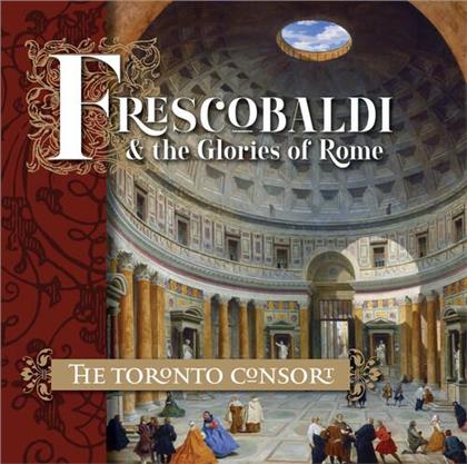The Toronto Consort & Girolamo Frescobaldi (1583-1643) - Frescobaldi And The Glories Of Rome