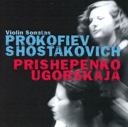 Serge Prokofieff (1891-1953), Dimitri Schostakowitsch (1906-1975), Natalia Prishepenko & Dina Ugorskaja - Violin Sonatas