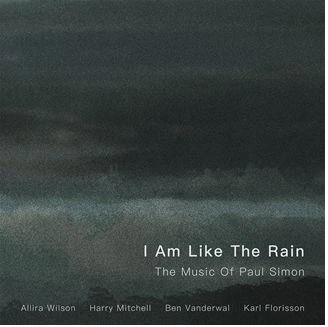 Allira Wilson, Harry Mitchell, Ben Vanderwal, Karl Florisson & Paul Simon - I Am Like The Rain: The Music Of Paul Simon
