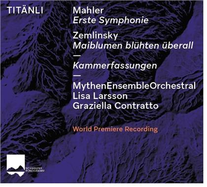 Gustav Mahler (1860-1911), Alexander von Zemlinsky (1871-1942), Graziella Contratto, Lisa Larsson & MythenEnsembleOrchestral - Titänli - Sinfonie Nr. 1, Maiblumen Blühten Ueberall - Kammerfassungen