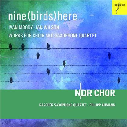 Ian Wilson, Ivan Moody, Philipp Ahmann, NDR Chor & Rascher Saxophone Quartet - Nine (Birds) Here - Works For Choir And Saxophone Quartet