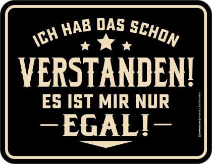 Ich hab das schon verstanden! Es ist mir nur egal! Blechschild