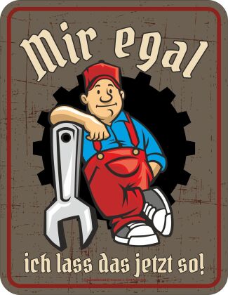 Mir egal ich lass das jetzt so! Blechschild