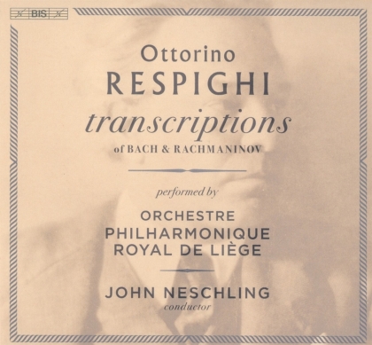 Orchestre Philharmonique Royal de Liège, Ottorino Respighi (1879-1936), Johann Sebastian Bach (1685-1750), Sergej Rachmaninoff (1873-1943) & John Neschling - Ottorino Respighi Transcriptions of Bach & Rachmaninoff (Hybrid SACD)