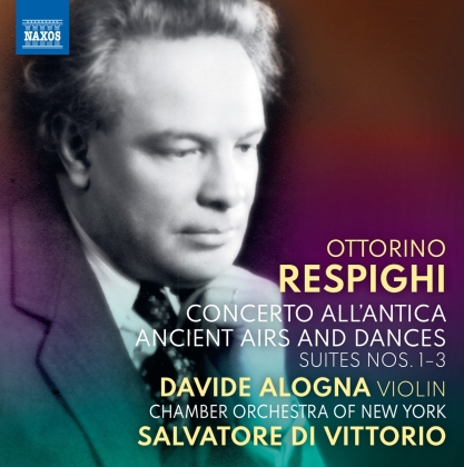 Ottorino Respighi (1879-1936), Salvatore Di Vittorio, Davide Alogna & Chamber Orchestra of New York - Concerto All'Antica, Ancient Airs And Dances, - Suites 1-3
