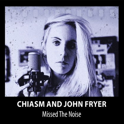 Chiasm & John Fryer - Missed The Noise